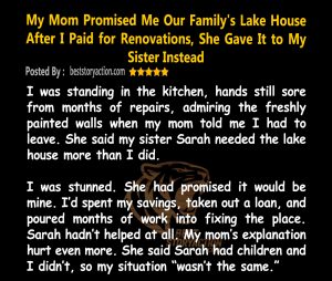 My Mom Promised Me Our Family’s Lake House – After I Paid for Renovations, She Gave It to My Sister Instead